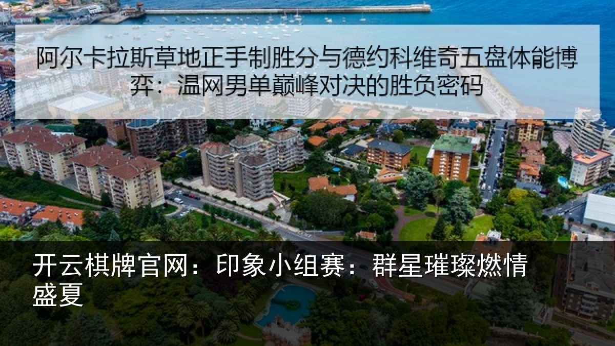 开云棋牌官网：印象小组赛：群星璀璨燃情盛夏