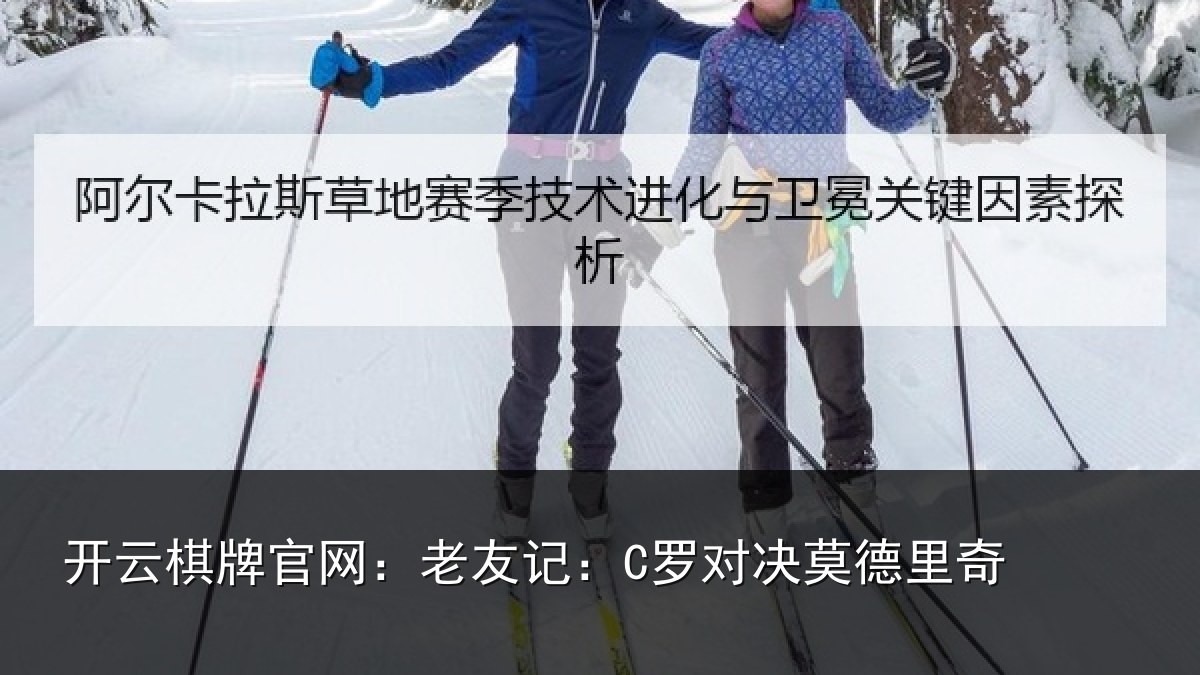 开云棋牌官网：老友记：C罗对决莫德里奇