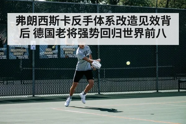 弗朗西斯卡反手体系改造见效背后 德国老将强势回归世界前八